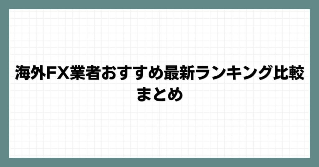 海外FX業者おすすめ最新ランキング比較　まとめ